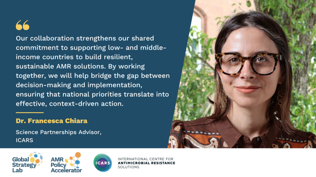 Quote card with a photograph of Dr. Francesca Chiara, Science Partnerships Advisor, ICARS. It reads: “Our collaboration strengthens our shared commitment to supporting low- and middle-income countries to build resilient, sustainable AMR solutions. By working together, we will help bridge the gap between decision-making and implementation, ensuring that national priorities translate into effective, context-driven action."